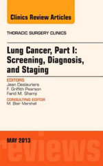 Lung Cancer, Part I: Screening, Diagnosis, and Staging, An Issue of Thoracic Surgery Clinics: Volume 23-2