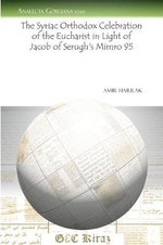The Syriac Orthodox Celebration of the Eucharist in Light of Jacob of Serugh's Mimro 95