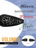 Aliens, Sasquatches, Flowers, & Plants