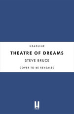Theatre of Dreams: Playing, Managing and Everything in Between - My Autobiography