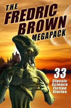 The Fredric Brown Megapack: 33 Classic Tales of Science Fiction and Fantasy