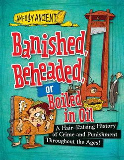 Banished, Beheaded, or Boiled in Oil