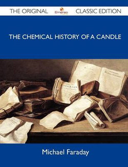 The Chemical History of a Candle - The Original Classic Edition