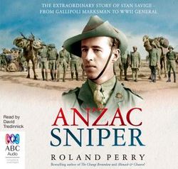 Anzac Sniper : The Extraordinary Story of Stan Savige, One of Australia's Greatest Soldiers