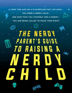 A Nerdy Parent's Guide to Raising A Nerdy Child