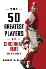 The 50 Greatest Players in Cincinnati Reds History The 50 Greatest Players in Cincinnati Reds History