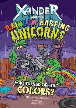 Who Turned off the Colors? (Xander and the Rainbow-Barfing Unicorns)