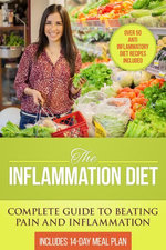 The Inflammation Diet: Complete Guide to Beating Pain and Inflammation with Over 50 Anti-Inflammatory Diet Recipes Included