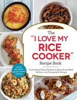 The &amp;quot;I Love My Rice Cooker&amp;quot; Recipe Book
