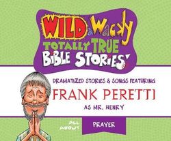 Wild and Wacky Totally True Bible Stories: All about Prayer