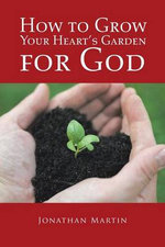 How to Grow Your Heart?s Garden for God How to Grow Your Heart?s Garden for God