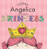 Today Angelica Will Be a Princess