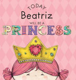 Today Beatriz Will Be a Princess