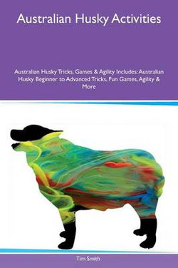 Australian Husky Activities Australian Husky Tricks, Games & Agility Includes