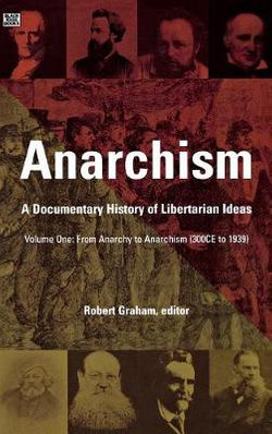 Anarchism: From Anarchy to Anarchism (300CE to 1939) v. 1