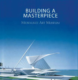 Building a Masterpiece: Milwaukee Art Museum