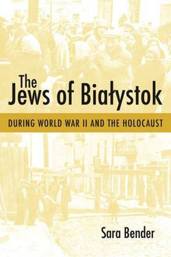 The Jews of Bialystok During World War II and the Holocaust