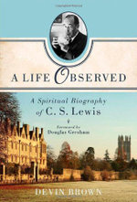 A Life Observed - A Spiritual Biography of C. S. Lewis
