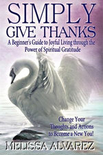 Simply Give Thanks: A Beginner’s Guide to Joyful Living through the Power of Spiritual Gratitude