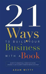 21 Ways To Build Your Business With A Book