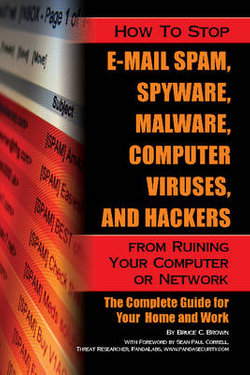 How to Stop e-mail Spam, Spyware, Malware, Computer Viruses and Hackers from Ruining Your Computer or Network