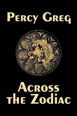 Across the Zodiac by Percy Greg, Science Fiction, Adventure, Space Opera