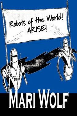 Robots of the World! Arise! by Mari Wolf, Science Fiction, Adventure, Fantasy