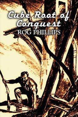 Cube Root of Conquest by Rog Phillips, Science Fiction, Fantasy, Adventure