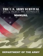 The U.S. Army Survival Skills, Tactics, and Techniques Manual The U.S. Army Survival Skills, Tactics, and Techniques Manual