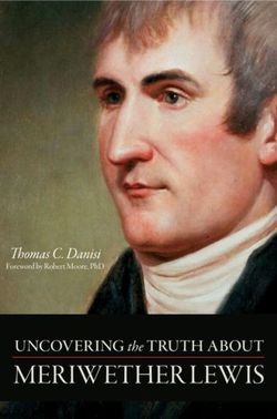 Uncovering the Truth About Meriwether Lewis Uncovering the Truth About Meriwether Lewis