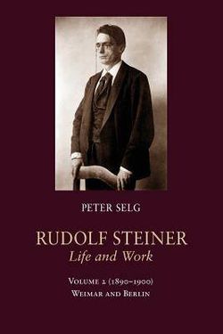 Rudolf Steiner, Life and Work: (1890-1900): Weimar and Berlin Volume 2