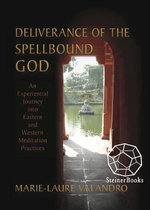 Deliverance of the Spellbound God: An Experiential Journey into Eastern and Western Meditation Practices