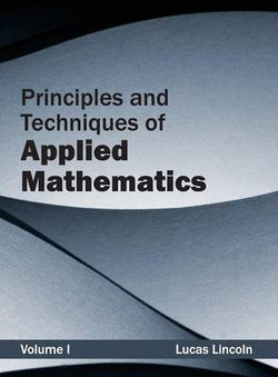 Principles and Techniques of Applied Mathematics: Volume I Principles and Techniques of Applied Mathematics: Volume I