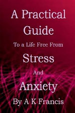 A Practical Guide To a Life Free From Stress and Anxiety