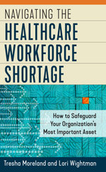 Navigating the Healthcare Workforce Shortage: How to Safeguard Your Organization's Most Important Asset