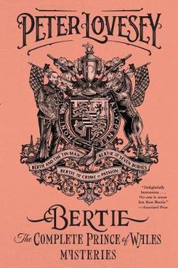 Bertie: The Complete Prince of Wales Mysteries (Bertie and the Tinman, Bertie and the Seven Bodies, Bertie and and the Crime of Passion)