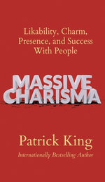 Massive Charisma: Likability, Charm, Presence, and Success with People