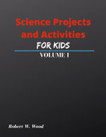 Science Projects and Activities for Kids Volume I