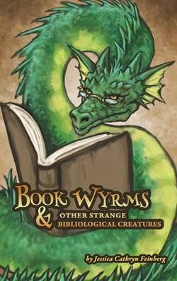 Book Wyrms & Other Strange Bibliological Creatures