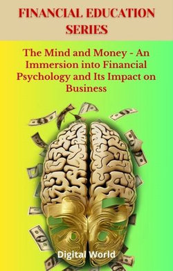 The Mind and Money - An Immersion into Financial Psychology and Its Impact on Business The Mind and Money - An Immersion into Financial Psychology and Its Impact on Business
