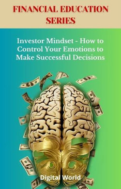 Investor Mindset - How to Control Your Emotions to Make Successful Decisions Investor Mindset - How to Control Your Emotions to Make Successful Decisions
