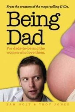 Being Dad: For Dads-To-Be And The Women Who Love Them