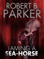 Taming a Sea-Horse: A Spenser Mystery 13