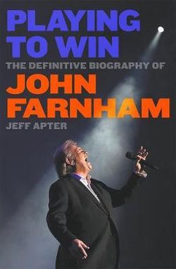 Playing to Win: The Definitive Biography of John Farnham