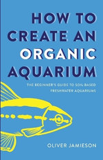 How to Create an Organic Aquarium