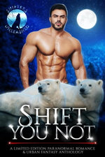 Shift You Not: A Limited Edition Paranormal Romance & Urban Fantasy Anthology