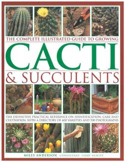 Complete Illustrated Guide to Growing Cacti and Succulents Complete Illustrated Guide to Growing Cacti and Succulents