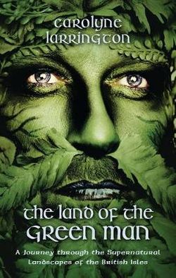 Land of the Green Man: A Journey Through the Supernatural Landscapes of the British Isles