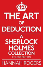 The Art of Deduction a Sherlock Holmes Collection - Colour Edition