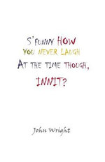 S'funny How You Never Laugh at the Time Though, Innit?